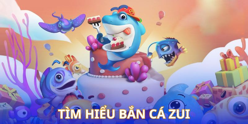 Bắn cá zui là gì?