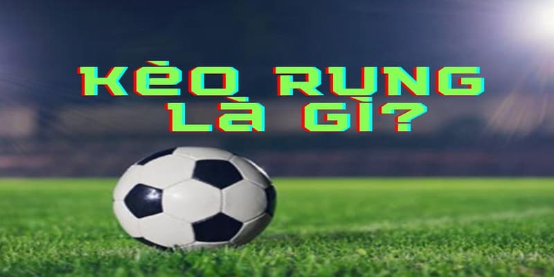 Khái niệm của kèo rung là gì?