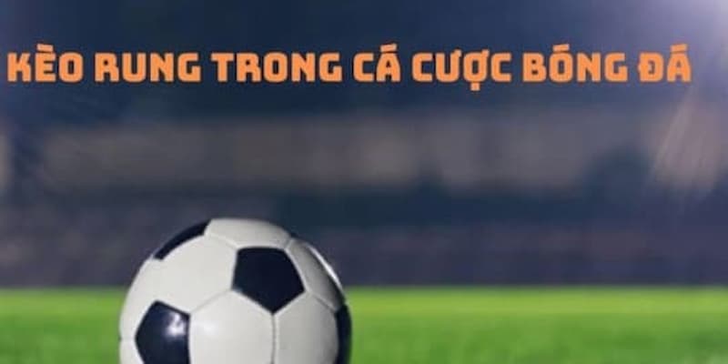 Các loại kèo rung có thể xuất hiện trong trận đấu