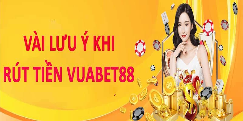 Tổng hợp những lưu ý khi thực hiện rút tiền tại Vuabet88