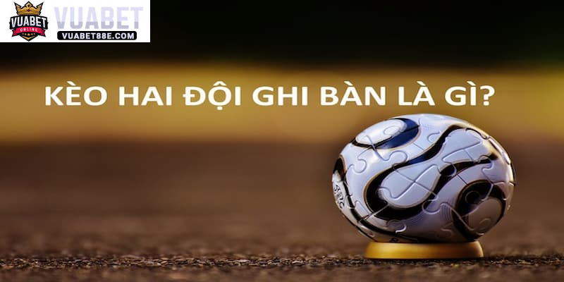 Kèo 2 đội ghi bàn là gì?